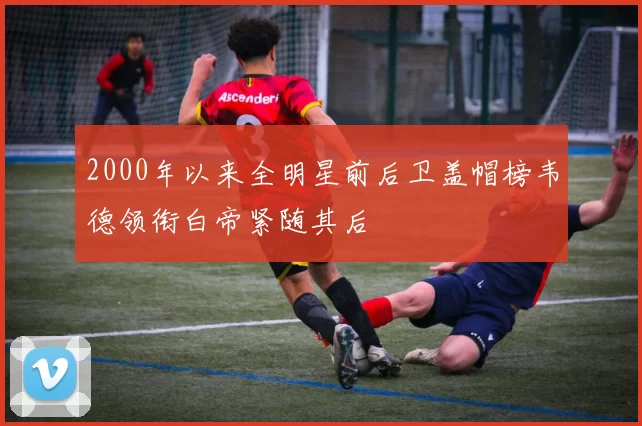 2000年以来全明星前后卫盖帽榜韦德领衔白帝紧随其后